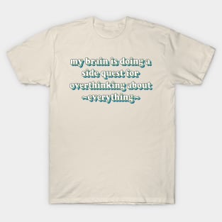 My brain is doing a quest of overthinking about everything T-Shirt